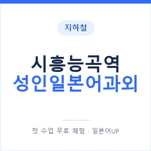 지하철 시흥능곡역 성인일본어과외 - 일본어회화 추천 안내 이미지 — 일본어UP 1:1 맞춤 수업, 첫 수업 무료 체험