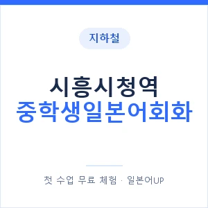 지하철 시흥시청역 중학생일본어회화 - 추천 안내 이미지 — 일본어UP 1:1 맞춤 수업, 첫 수업 무료 체험
