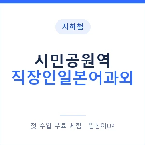 지하철 시민공원역 직장인일본어과외 - 비즈니스 안내 이미지 — 일본어UP 1:1 맞춤 수업, 첫 수업 무료 체험