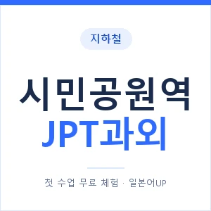지하철 시민공원역 JPT과외 - 추천 안내 이미지 — 일본어UP 1:1 맞춤 수업, 첫 수업 무료 체험