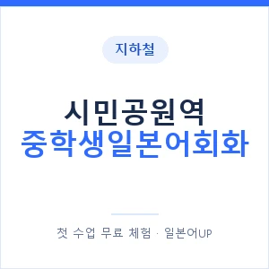 지하철 시민공원역 중학생일본어회화 - 추천 안내 이미지 — 일본어UP 1:1 맞춤 수업, 첫 수업 무료 체험