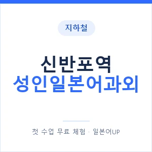 지하철 신반포역 성인일본어과외 - 일본어회화 추천 안내 이미지 — 일본어UP 1:1 맞춤 수업, 첫 수업 무료 체험