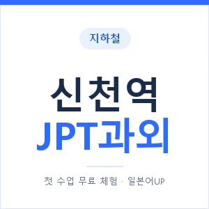 지하철 신천역 JPT과외 - 추천 안내 이미지 — 일본어UP 1:1 맞춤 수업, 첫 수업 무료 체험