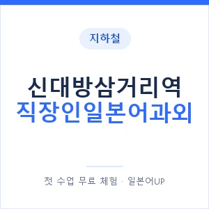 지하철 신대방삼거리역 직장인일본어과외 - 비즈니스 안내 이미지 — 일본어UP 1:1 맞춤 수업, 첫 수업 무료 체험