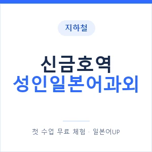 지하철 신금호역 성인일본어과외 - 일본어회화 추천 안내 이미지 — 일본어UP 1:1 맞춤 수업, 첫 수업 무료 체험