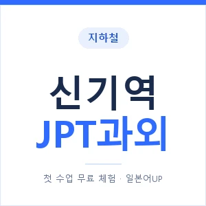 지하철 신기역 JPT과외 - 추천 안내 이미지 — 일본어UP 1:1 맞춤 수업, 첫 수업 무료 체험