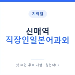 지하철 신매역 직장인일본어과외 - 비즈니스 안내 이미지 — 일본어UP 1:1 맞춤 수업, 첫 수업 무료 체험
