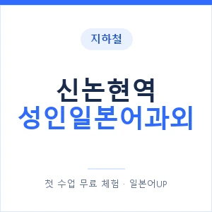 지하철 신논현역 성인일본어과외 - 일본어회화 추천 안내 이미지 — 일본어UP 1:1 맞춤 수업, 첫 수업 무료 체험