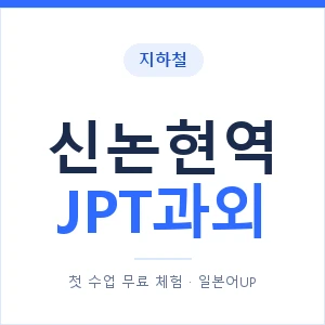 지하철 신논현역 JPT과외 - 추천 안내 이미지 — 일본어UP 1:1 맞춤 수업, 첫 수업 무료 체험
