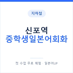 지하철 신포역 중학생일본어회화 - 추천 안내 이미지 — 일본어UP 1:1 맞춤 수업, 첫 수업 무료 체험