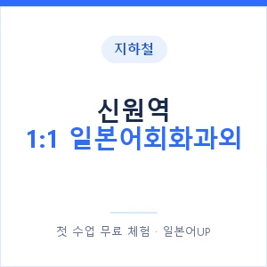 지하철 신원역 1:1 일본어회화과외 - 왕초보부터 안내 이미지 — 일본어UP 1:1 맞춤 수업, 첫 수업 무료 체험