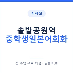 지하철 솔밭공원역 중학생일본어회화 - 추천 안내 이미지 — 일본어UP 1:1 맞춤 수업, 첫 수업 무료 체험