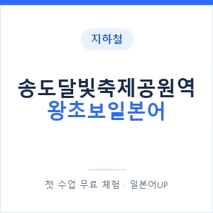 지하철 송도달빛축제공원역 왕초보일본어 - 추천 안내 이미지 — 일본어UP 1:1 맞춤 수업, 첫 수업 무료 체험