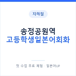 지하철 송정공원역 고등학생일본어회화 - 추천 안내 이미지 — 일본어UP 1:1 맞춤 수업, 첫 수업 무료 체험
