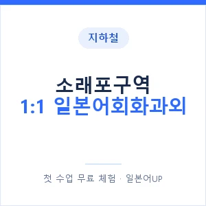 지하철 소래포구역 1:1 일본어회화과외 - 왕초보부터 안내 이미지 — 일본어UP 1:1 맞춤 수업, 첫 수업 무료 체험