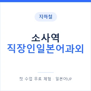 지하철 소사역 직장인일본어과외 - 비즈니스 안내 이미지 — 일본어UP 1:1 맞춤 수업, 첫 수업 무료 체험