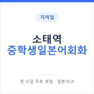 지하철 소태역 중학생일본어회화 - 추천 안내 이미지 — 일본어UP 1:1 맞춤 수업, 첫 수업 무료 체험