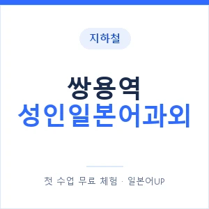 지하철 쌍용역 성인일본어과외 - 일본어회화 추천 안내 이미지 — 일본어UP 1:1 맞춤 수업, 첫 수업 무료 체험