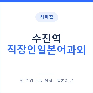 지하철 수진역 직장인일본어과외 - 비즈니스 안내 이미지 — 일본어UP 1:1 맞춤 수업, 첫 수업 무료 체험