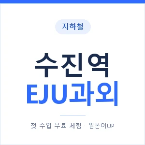 지하철 수진역 EJU과외 - 추천 안내 이미지 — 일본어UP 1:1 맞춤 수업, 첫 수업 무료 체험