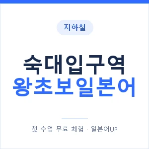 지하철 숙대입구역 왕초보일본어 - 추천 안내 이미지 — 일본어UP 1:1 맞춤 수업, 첫 수업 무료 체험