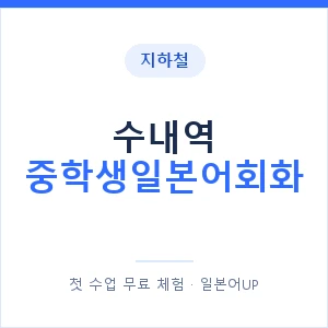 지하철 수내역 중학생일본어회화 - 추천 안내 이미지 — 일본어UP 1:1 맞춤 수업, 첫 수업 무료 체험