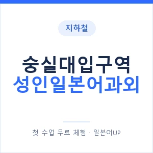 지하철 숭실대입구역 성인일본어과외 - 일본어회화 추천 안내 이미지 — 일본어UP 1:1 맞춤 수업, 첫 수업 무료 체험