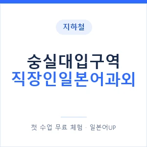 지하철 숭실대입구역 직장인일본어과외 - 비즈니스 안내 이미지 — 일본어UP 1:1 맞춤 수업, 첫 수업 무료 체험