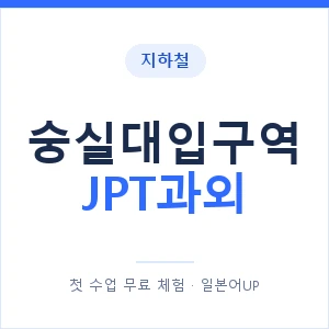 지하철 숭실대입구역 JPT과외 - 추천 안내 이미지 — 일본어UP 1:1 맞춤 수업, 첫 수업 무료 체험