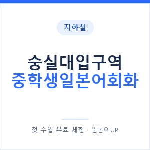 지하철 숭실대입구역 중학생일본어회화 - 추천 안내 이미지 — 일본어UP 1:1 맞춤 수업, 첫 수업 무료 체험