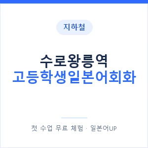 지하철 수로왕릉역 고등학생일본어회화 - 추천 안내 이미지 — 일본어UP 1:1 맞춤 수업, 첫 수업 무료 체험