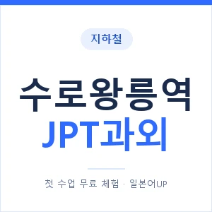 지하철 수로왕릉역 JPT과외 - 추천 안내 이미지 — 일본어UP 1:1 맞춤 수업, 첫 수업 무료 체험