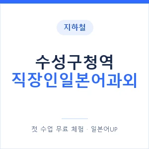 지하철 수성구청역 직장인일본어과외 - 비즈니스 안내 이미지 — 일본어UP 1:1 맞춤 수업, 첫 수업 무료 체험
