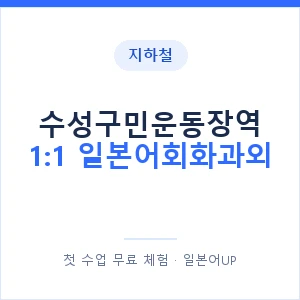 지하철 수성구민운동장역 1:1 일본어회화과외 - 왕초보부터 안내 이미지 — 일본어UP 1:1 맞춤 수업, 첫 수업 무료 체험
