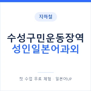 지하철 수성구민운동장역 성인일본어과외 - 일본어회화 추천 안내 이미지 — 일본어UP 1:1 맞춤 수업, 첫 수업 무료 체험