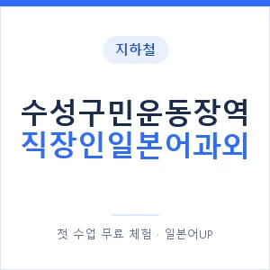 지하철 수성구민운동장역 직장인일본어과외 - 비즈니스 안내 이미지 — 일본어UP 1:1 맞춤 수업, 첫 수업 무료 체험