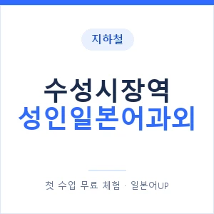 지하철 수성시장역 성인일본어과외 - 일본어회화 추천 안내 이미지 — 일본어UP 1:1 맞춤 수업, 첫 수업 무료 체험