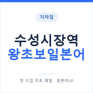 지하철 수성시장역 왕초보일본어 - 추천 안내 이미지 — 일본어UP 1:1 맞춤 수업, 첫 수업 무료 체험