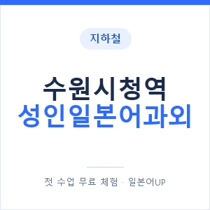 지하철 수원시청역 성인일본어과외 - 일본어회화 추천 안내 이미지 — 일본어UP 1:1 맞춤 수업, 첫 수업 무료 체험