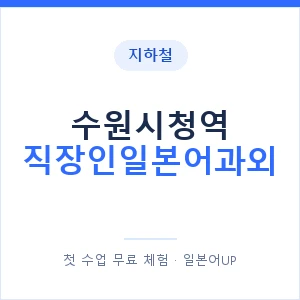 지하철 수원시청역 직장인일본어과외 - 비즈니스 안내 이미지 — 일본어UP 1:1 맞춤 수업, 첫 수업 무료 체험