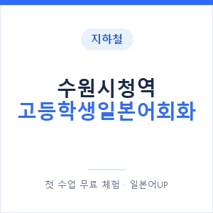지하철 수원시청역 고등학생일본어회화 - 추천 안내 이미지 — 일본어UP 1:1 맞춤 수업, 첫 수업 무료 체험