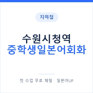 지하철 수원시청역 중학생일본어회화 - 추천 안내 이미지 — 일본어UP 1:1 맞춤 수업, 첫 수업 무료 체험