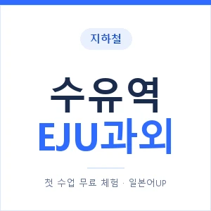 지하철 수유역 EJU과외 - 추천 안내 이미지 — 일본어UP 1:1 맞춤 수업, 첫 수업 무료 체험