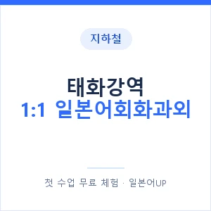지하철 태화강역 1:1 일본어회화과외 - 왕초보부터 안내 이미지 — 일본어UP 1:1 맞춤 수업, 첫 수업 무료 체험