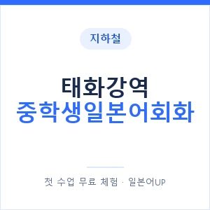 지하철 태화강역 중학생일본어회화 - 추천 안내 이미지 — 일본어UP 1:1 맞춤 수업, 첫 수업 무료 체험