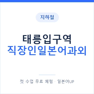 지하철 태릉입구역 직장인일본어과외 - 비즈니스 안내 이미지 — 일본어UP 1:1 맞춤 수업, 첫 수업 무료 체험