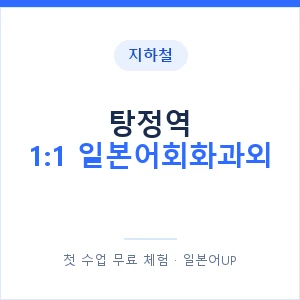 지하철 탕정역 1:1 일본어회화과외 - 왕초보부터 안내 이미지 — 일본어UP 1:1 맞춤 수업, 첫 수업 무료 체험