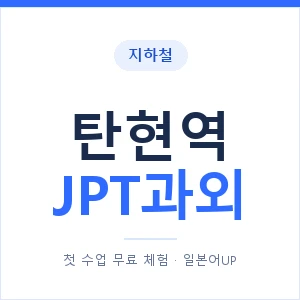 지하철 탄현역 JPT과외 - 추천 안내 이미지 — 일본어UP 1:1 맞춤 수업, 첫 수업 무료 체험
