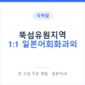지하철 뚝섬유원지역 1:1 일본어회화과외 - 왕초보부터 안내 이미지 — 일본어UP 1:1 맞춤 수업, 첫 수업 무료 체험