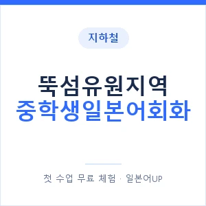 지하철 뚝섬유원지역 중학생일본어회화 - 추천 안내 이미지 — 일본어UP 1:1 맞춤 수업, 첫 수업 무료 체험